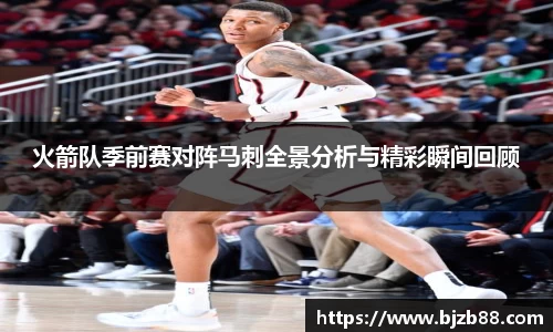 火箭队季前赛对阵马刺全景分析与精彩瞬间回顾